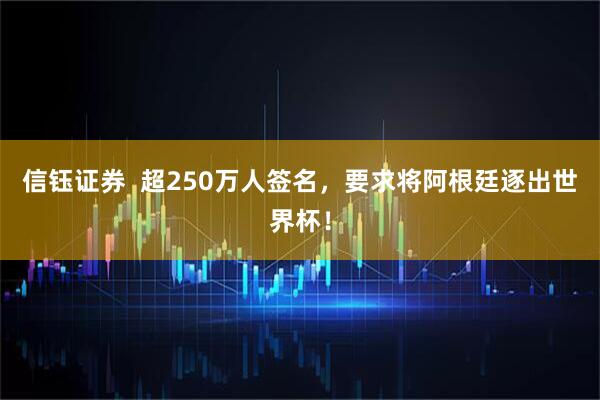 信钰证券  超250万人签名，要求将阿根廷逐出世界杯！